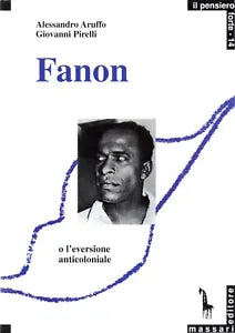 Frantz Fanon, o, L’eversione anticoloniale di Alessandro Aruffo, Giovanni Pirell