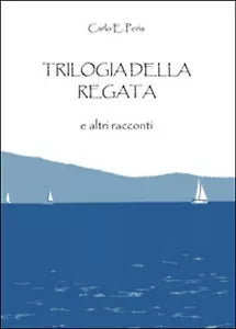 Trilogia della regata e altri racconti, Carlo Enrico Peris, 2016, Youcanprint