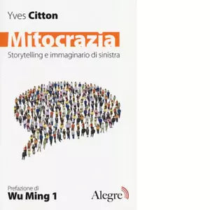 Mitocrazia Storytelling e immaginario della sinistra di Yves Citton