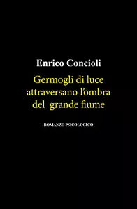 Germogli di luce attraversano l’ombra del grande fiume di Enrico Concioli, 2021