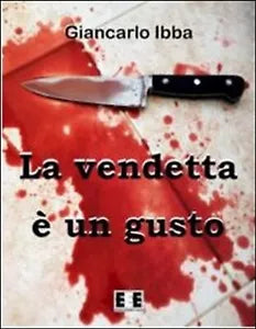La vendetta e un gusto di Giancarlo Ibba, 2013, Eee-edizioni Esordienti