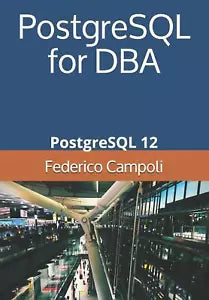 PostgreSQL for DBA PostgreSQL 12 di Federico Campoli, 2020, Indipendently Publ