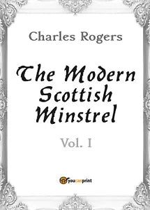 The Modern Scottish Minstrel. Volume I di Charles Rogers, 2017, Youcanprint