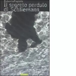 Il segreto perduto di Schliemann di Roberto Fagiolo
