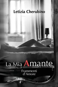La Mia Amante. Frammenti d’Amore di Letizia Cherubino, 2021, Youcanprint