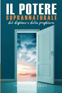 Il Potere Soprannaturale del Digiuno e della Preghiera
