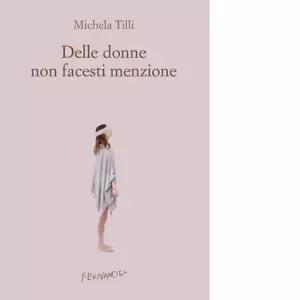 Delle donne non facesti menzione di Michela Tilli