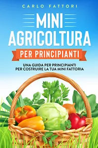 Mini agricoltura per principianti Una guida per principianti per costruire la t