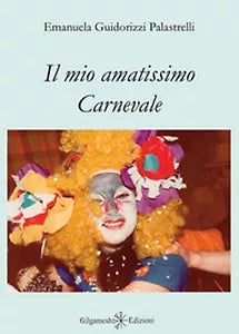 Il mio amatissimo carnevale di Emanuela Guidorizzi Palastrelli, 2017, Gilg.
