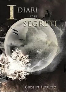 I diari dei segreti di Giuseppe Fioretto, 2015, Youcanprint