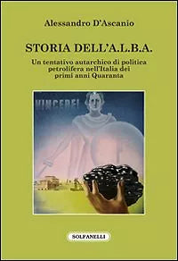 Storia dell A.L.B.A. Un tentativo autarchico di politica petrolifera nell Italia