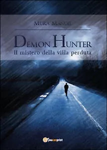Il mistero della villa perduta. Demon Hunter, Manuel Mura, 2015, Youcanprint
