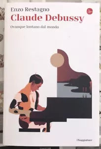 Claude Debussy Ovunque lontano dal mondo di Enzo Restagno
