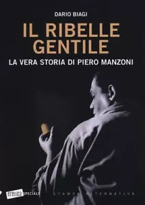 Il ribelle gentile La vera storia di Piero Manzoni di Dario Biagi