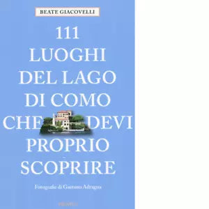 111 LUOGHI DEL LAGO DI COMO CHE DEVI PROPRIO SCOPRIRE di GIACOVELLI