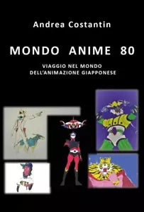 Mondo Anime 80 Viaggio nel mondo dell animazione giapponese di Andrea Costanti