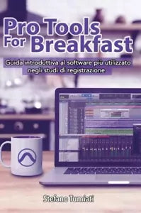 Pro Tools For Breakfast Guida introduttiva al software piu utilizzato negli st