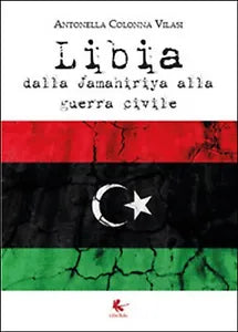 Libia. Dalla Jamahiriya alla guerra civile, Antonella Colonna Vilasi, 2015