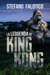 La leggenda di King Kong di Stefano Falotico, 2018, Youcanprint