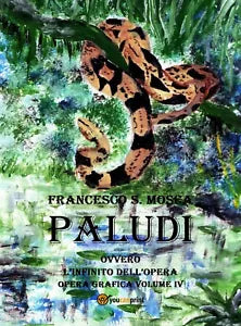 Paludi ovvero l’infinito dell’opera. Opera grafica volume IV, di F. S. Mosca