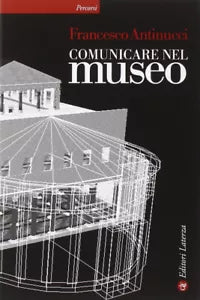 Comunicare nel museo di Francesco Antinucci