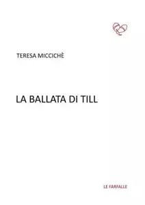 La ballata di Till di Teresa Micciche, 2017, Edizioni Le Farfalle