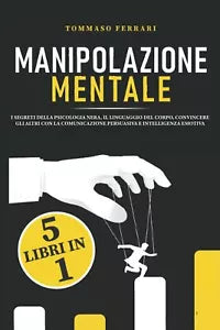 Manipolazione Mentale 5 Libri in 1: I Segreti Della Psicologia Nera, il Linguagg