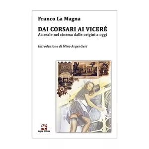 Dai Corsari ai Vicere. Acireale nel cinema dalle origini a oggi F. La Magna