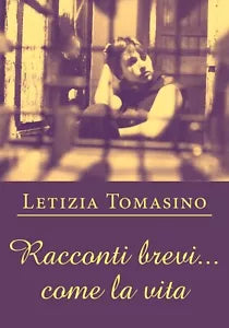 Racconti brevi... come la vita di Letizia Tomasino, 2020, Youcanprint