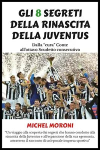 Gli 8 segreti della rinascita della Juventus - Michel Moroni, 2019, Youcanprin