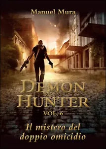 Il mistero del doppio omicidio. Demon Hunter Vol.6 di Manuel Mura, 2016