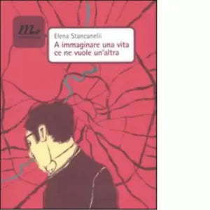A immaginare una vita ce ne vuole un altra di Elena Stancanelli