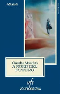 A NORD DEL FUTURO di Claudia Maschio, 2018N, Vocifuoriscena