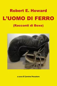 L’uomo di ferro. Racconti di boxe di Robert E. Howard, 2021, Youcanprint