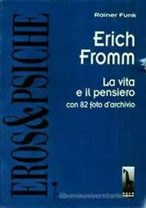 Erich Fromm la vita e il pensiero di Rainer Funk, 1997, Massari Editore