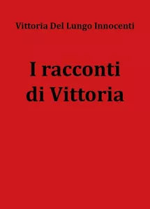 I racconti di Vittoria di Vittoria Del Lungo Innocenti, 2020, Youcanprint