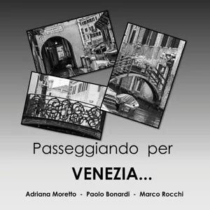 Passeggiando per Venezia... di Adriana Moretto, Paolo Bonardi, Marco Rocchi