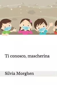 Ti conosco mascherina 😷 di Silvia Morghen 2021 Indipendently Published