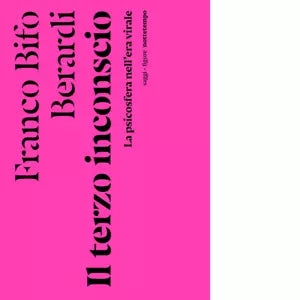 Il terzo inconscio La psicosfera nell era virale di Franco Bifo Berardi