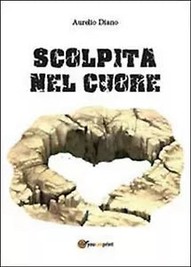 Scolpita nel cuore di Aurelio Diano, 2013, Youcanprint