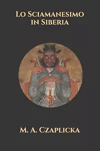 Lo Sciamanesimo in Siberia di M A Czaplicka, 2021, Indipendently Published