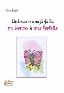 Un bruco e una farfalla Un bruco una farfalla di Paola Righi