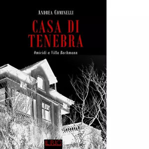 Casa di Tenebra Omicidi a villa Bachmann di Andrea Cominelli