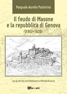 Il feudo di Masone e la repubblica di Genova 1342-1626 - P. Pastorino, 2017