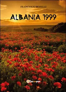 Albania 1999 di Francesco Morelli, 2015, Youcanprint