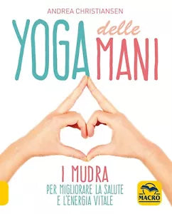 Yoga delle mani I Mudra per migliorare la salute e l energia vitale di Andrea C