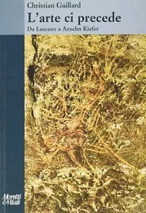L arte ci precede Da Lascaux a Anselm Kiefer