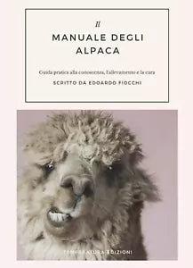 Il Manuale degli Alpaca. Guida pratica alla conoscenza, l’allevamento e la cura