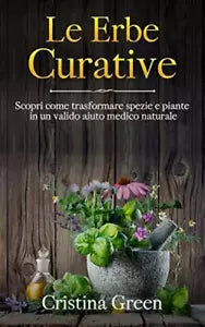 Le Erbe Curative Scopri Come Trasformare Spezie e Piante in un Valido Aiuto Medi