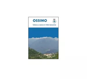 Ossimo: cultura e natura in Valle Camonica - Luca Giarelli, 2014